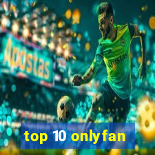 top 10 onlyfan